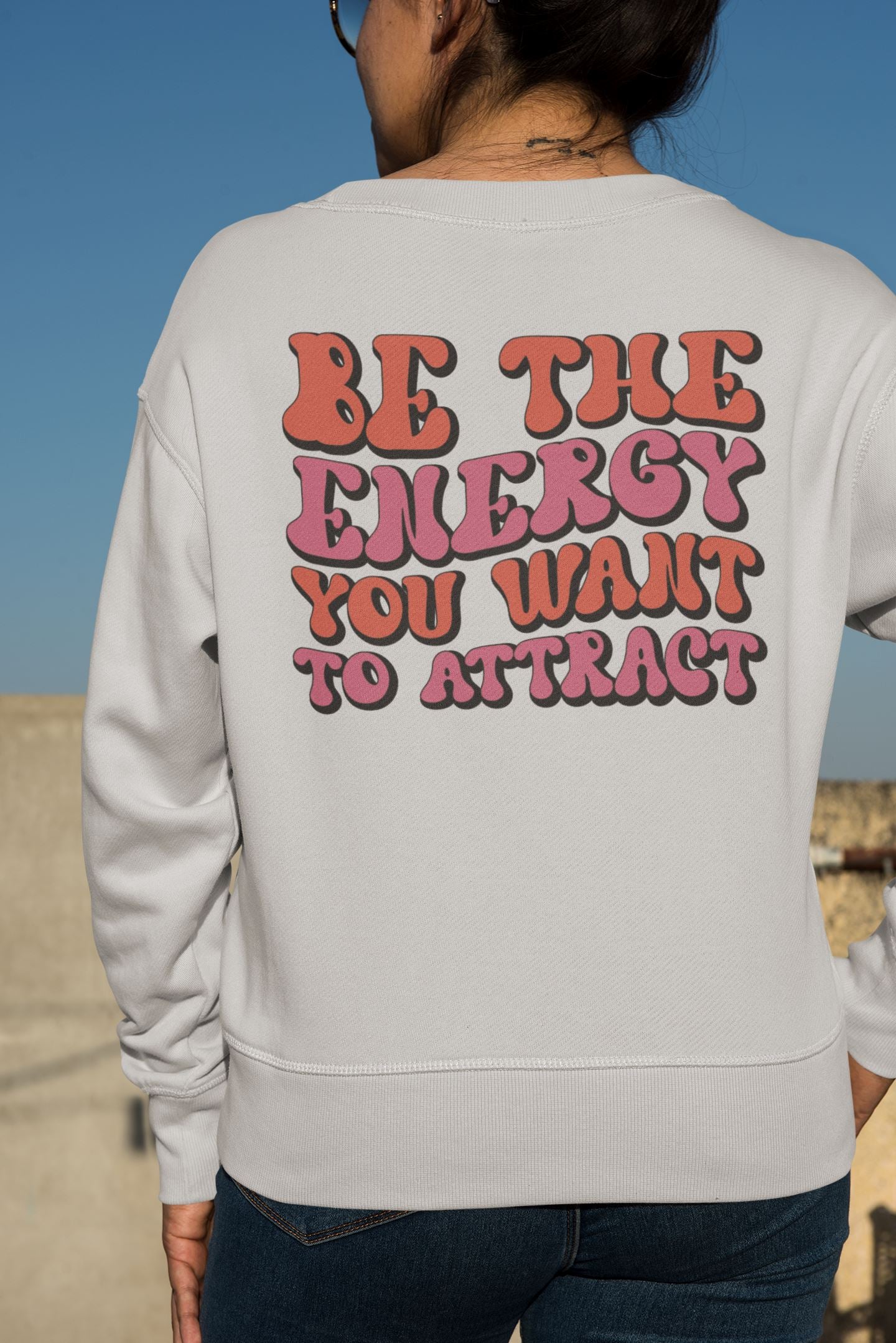 Be The Energy You want to Attract Sweatshirt