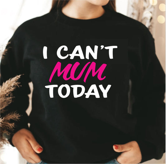I Can't Mum Today Sweatshirt