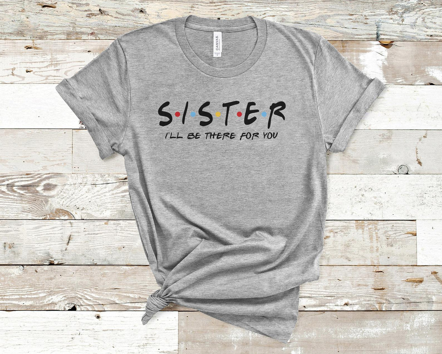 Sister I'll be there for you T-shirt