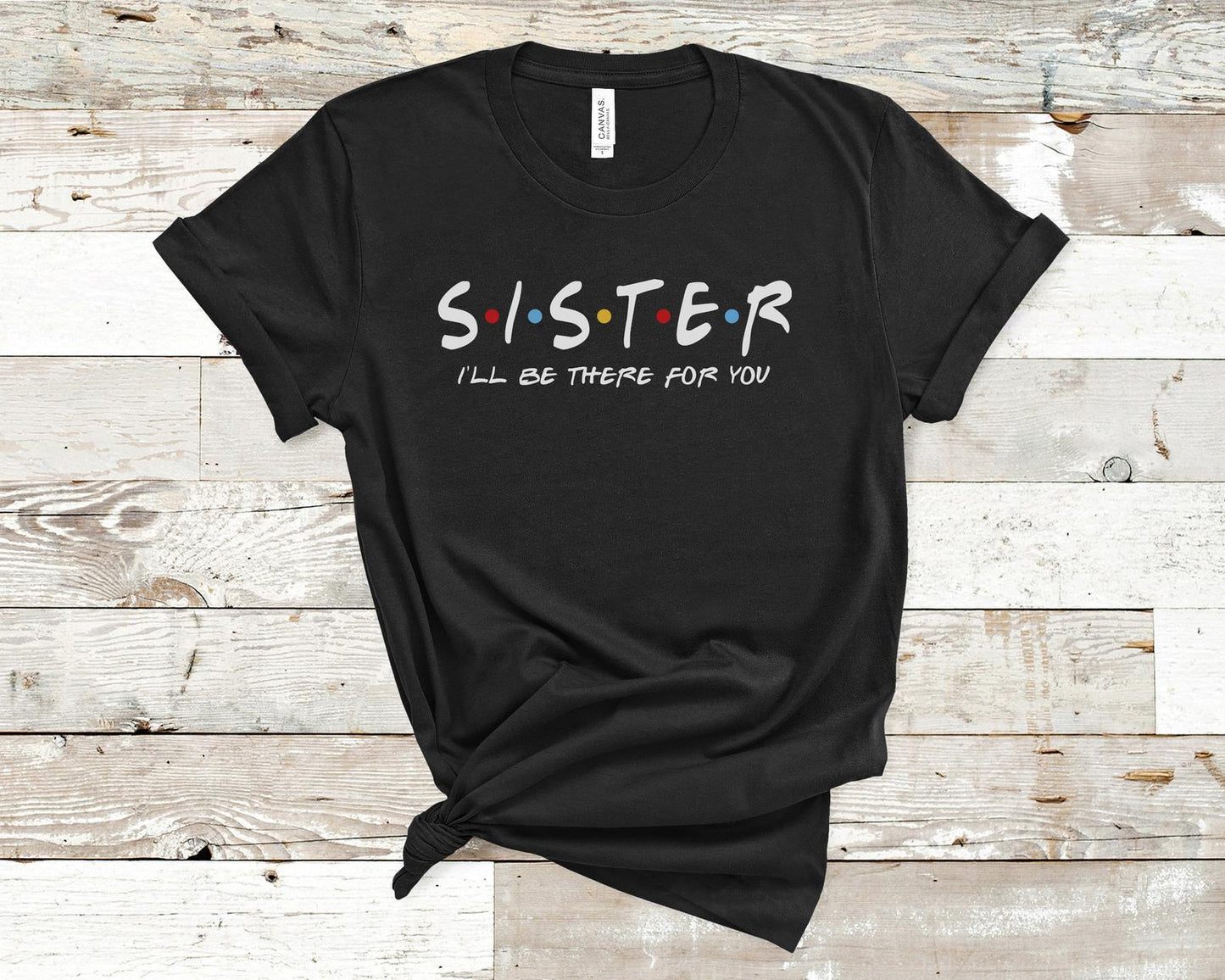 Sister I'll be there for you T-shirt