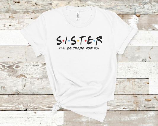 Sister I'll be there for you T-shirt