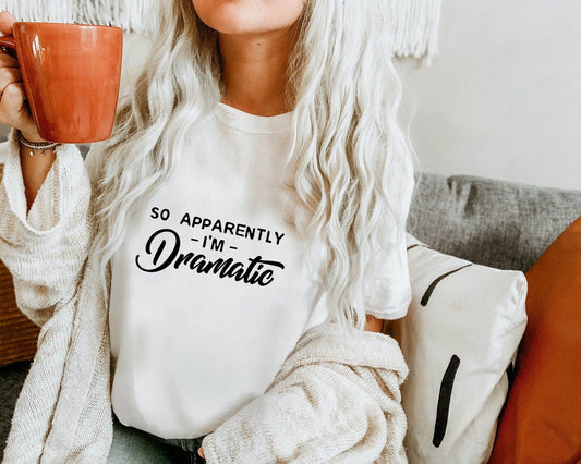 So Apparently Im dramatic T-shirt