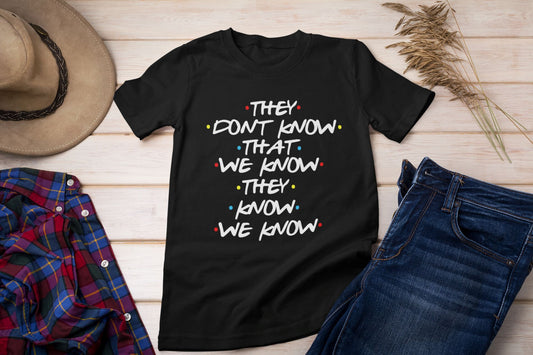 They Don't Know We Know Tshirt