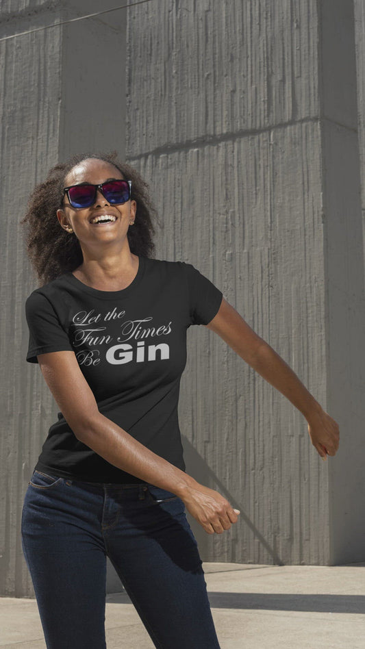 Let The Fun Times Be GIN T-shirt