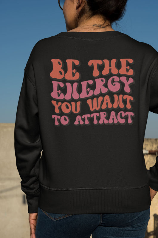 Be The Energy You want to Attract Sweatshirt