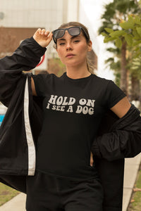 Hold On I see a dog Slogan T-Shirt