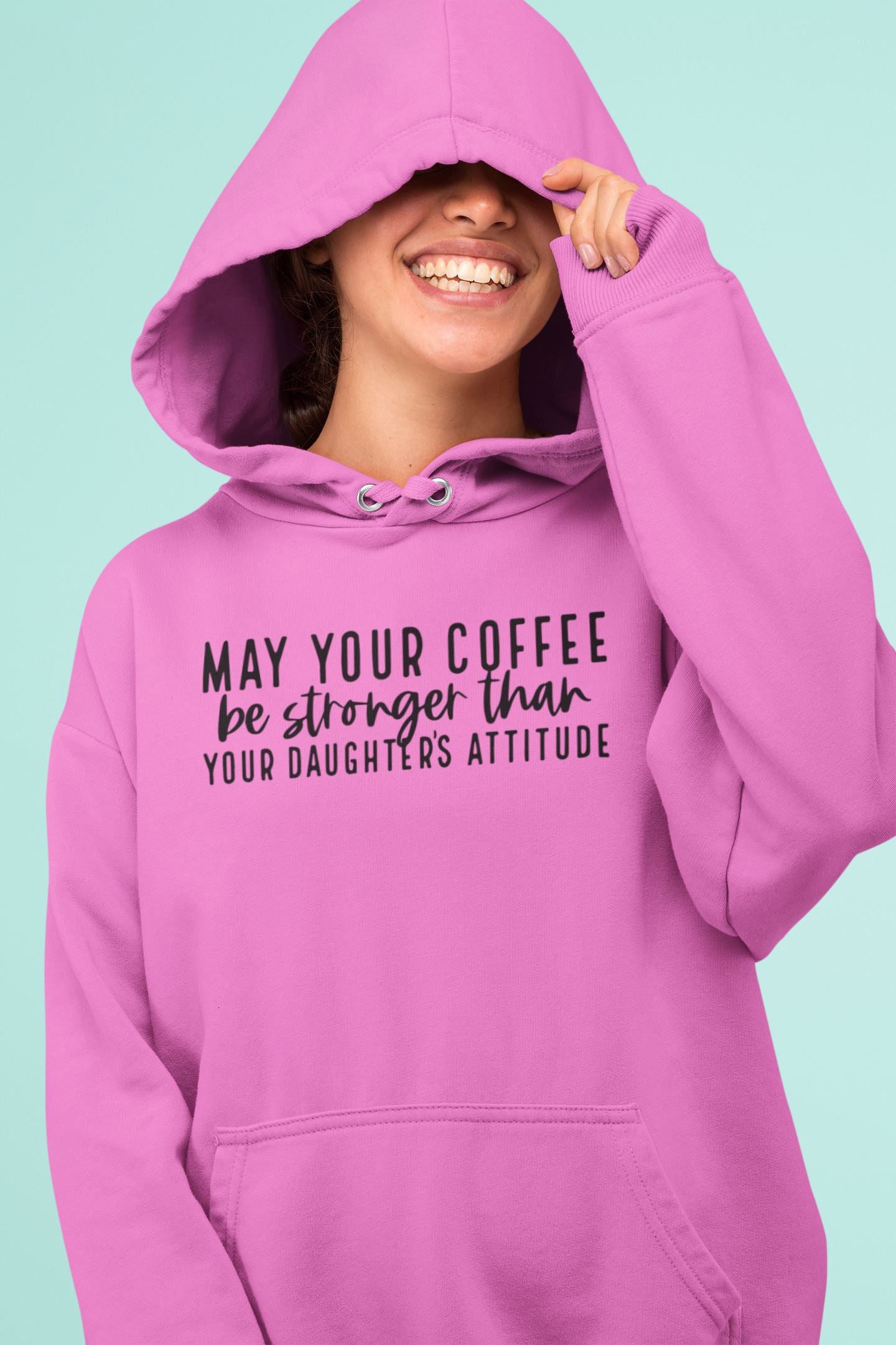 May your Coffee Be Stronger than your Daughter's Attitude Hoody