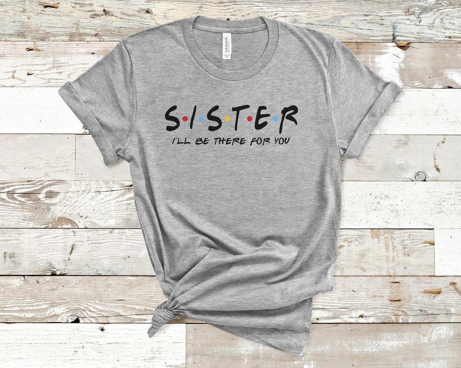 Sister I'll be there for you T-shirt