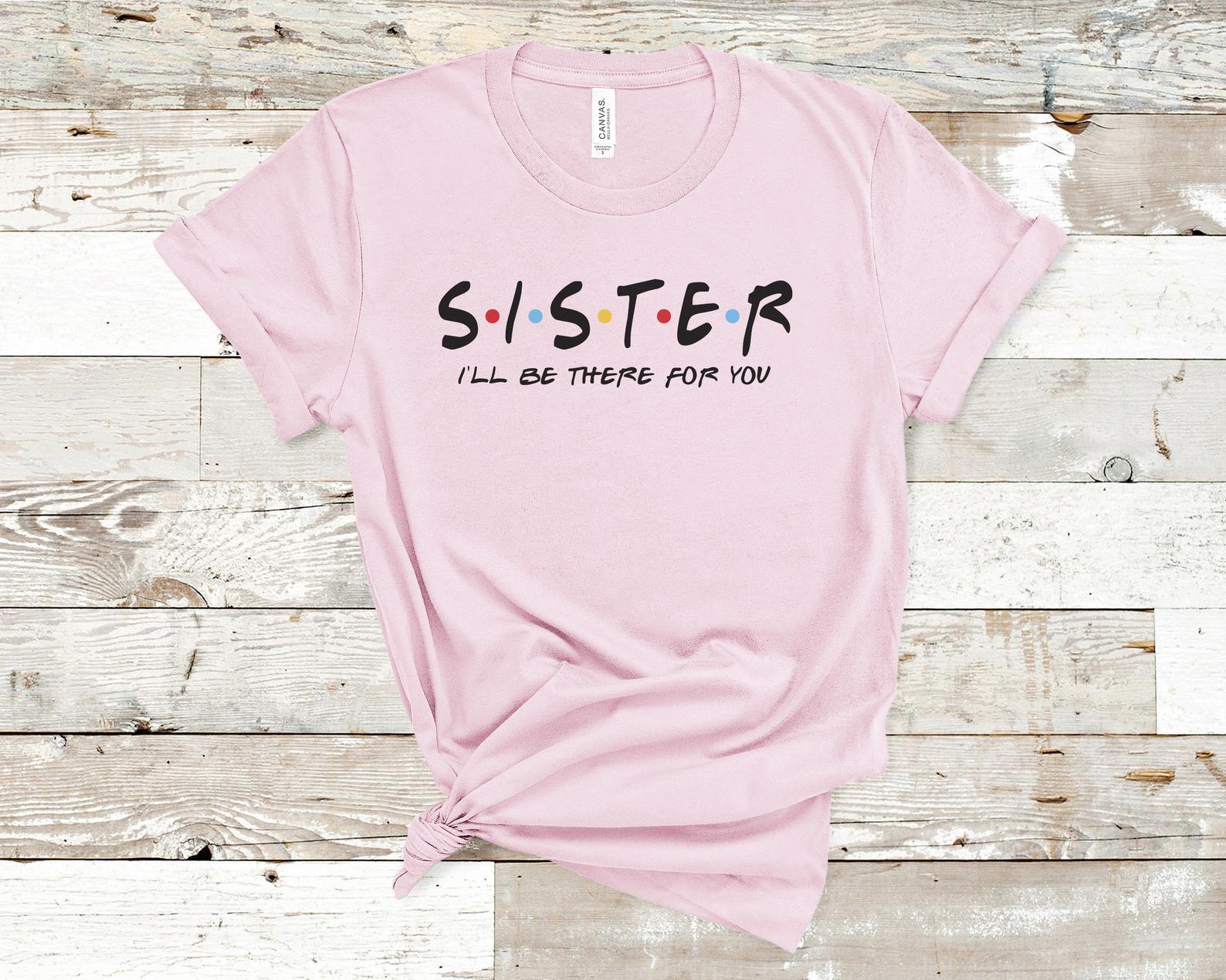 Sister I'll be there for you T-shirt