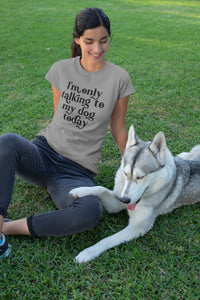 Womens only talking to my dog today Slogan T-Shirt